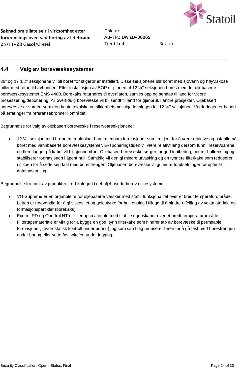 Borekaks returneres til overflaten, samles opp og sendes til land for videre prosessering/deponering. All overflødig borevæske vil bli sendt til land for gjenbruk i andre prosjekter.