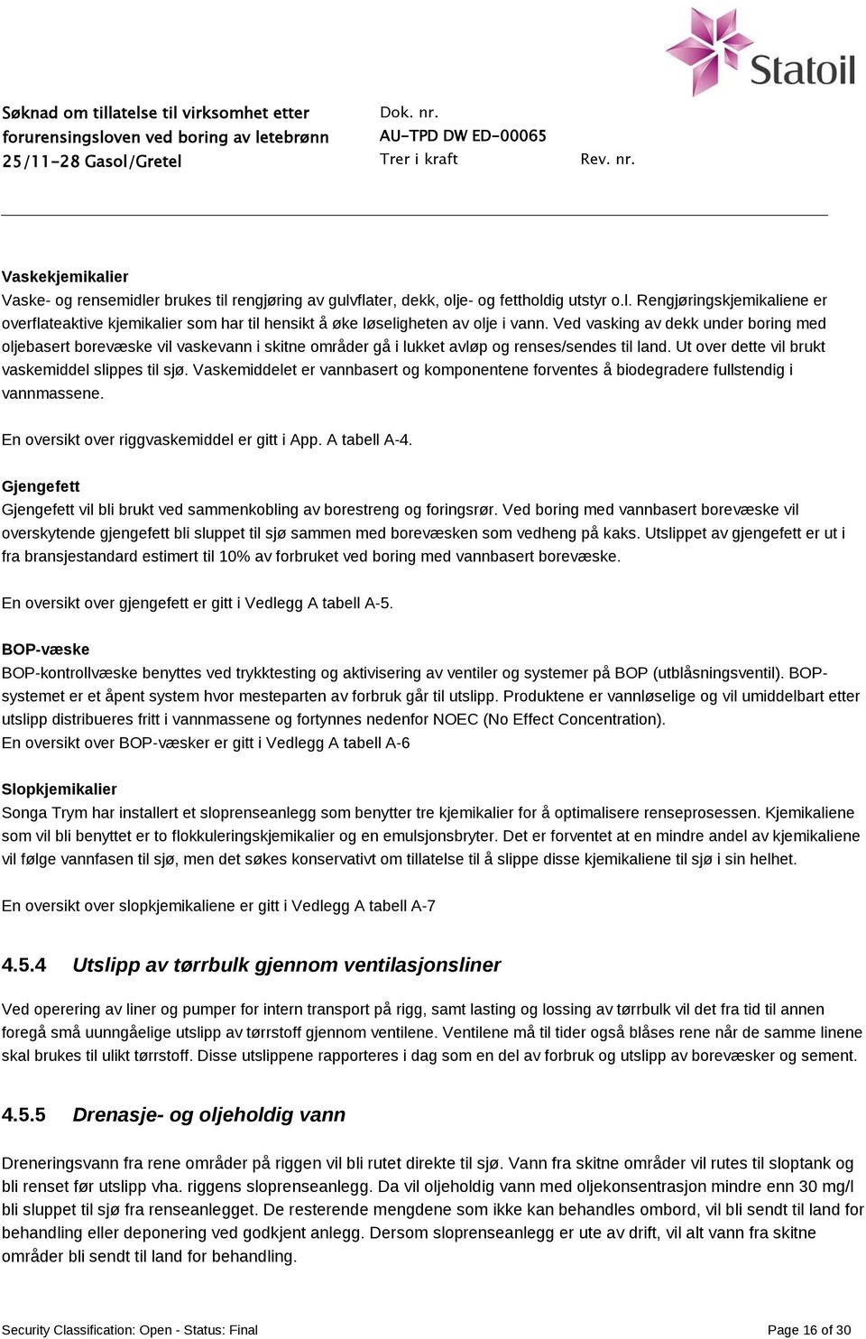 Vaskemiddelet er vannbasert og komponentene forventes å biodegradere fullstendig i vannmassene. En oversikt over riggvaskemiddel er gitt i App. A tabell A-4.