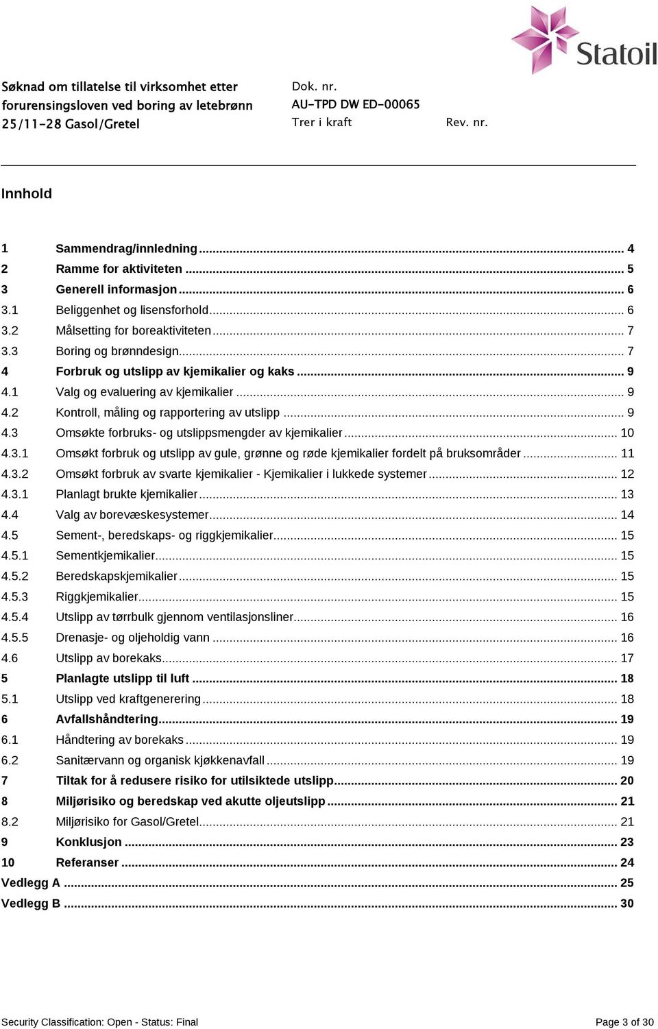 .. 10 4.3.1 Omsøkt forbruk og utslipp av gule, grønne og røde kjemikalier fordelt på bruksområder... 11 4.3.2 Omsøkt forbruk av svarte kjemikalier - Kjemikalier i lukkede systemer... 12 4.3.1 Planlagt brukte kjemikalier.