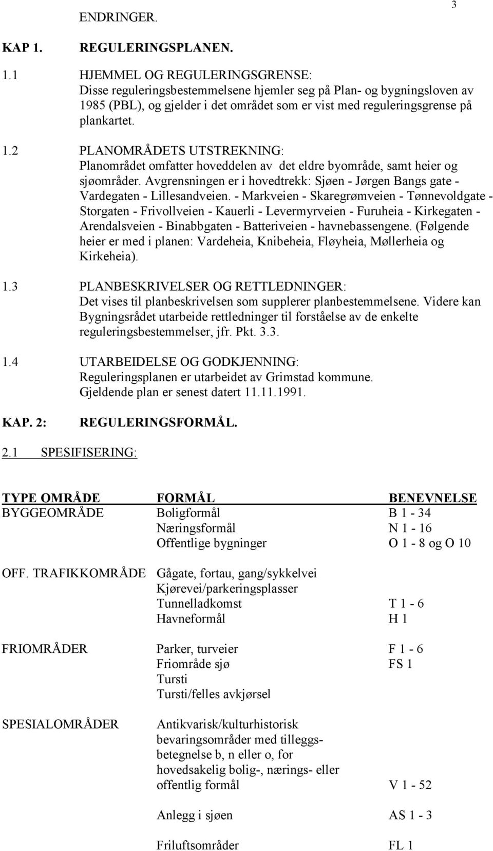 1 HJEMMEL OG REGULERINGSGRENSE: Disse reguleringsbestemmelsene hjemler seg på Plan- og bygningsloven av 19