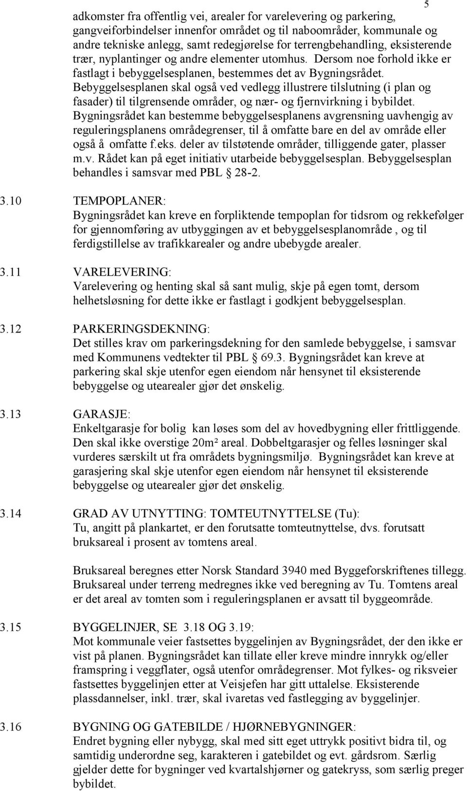 Bebyggelsesplanen skal også ved vedlegg illustrere tilslutning (i plan og fasader) til tilgrensende områder, og nær- og fjernvirkning i bybildet.