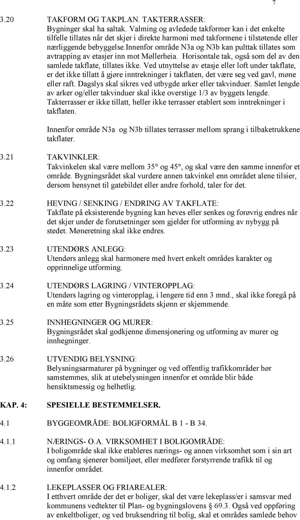 innenfor område N3a og N3b kan pulttak tillates som avtrapping av etasjer inn mot Møllerheia. Horisontale tak, også som del av den samlede takflate, tillates ikke.