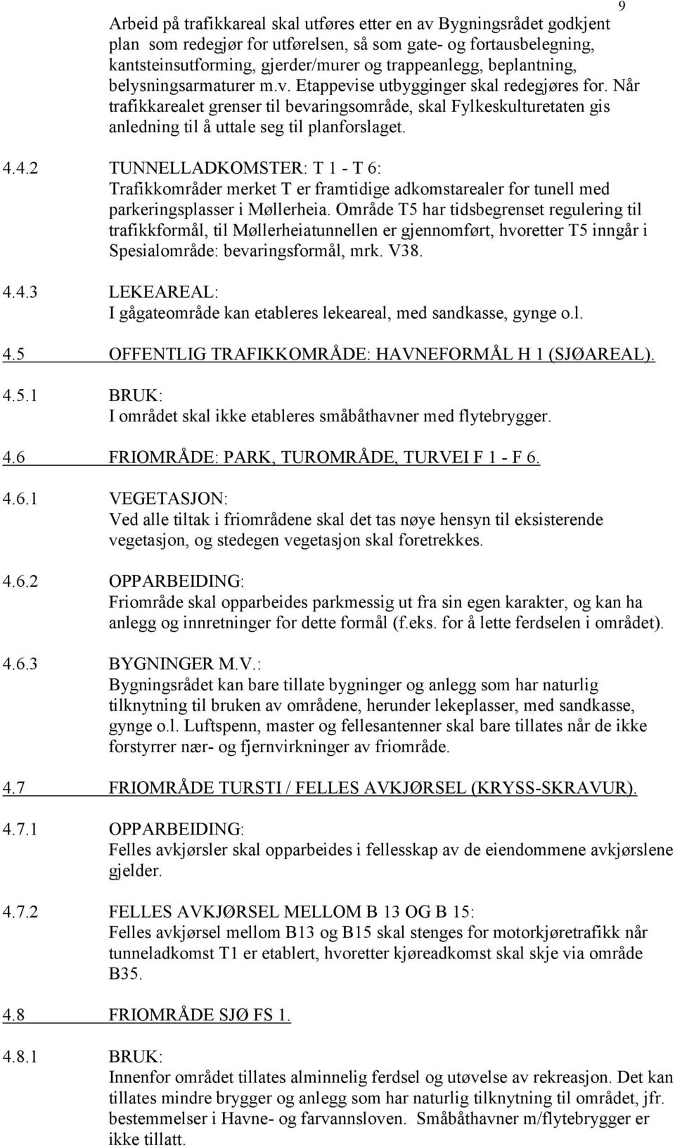 Når trafikkarealet grenser til bevaringsområde, skal Fylkeskulturetaten gis anledning til å uttale seg til planforslaget. 4.