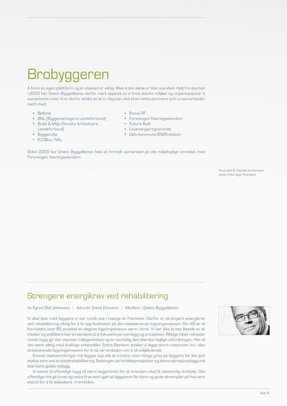 Vi er derfor stolte av at vi i dag kan vise til en rekke partnere som vi samarbeider nært med: Bellona BNL (Byggenæringens Landsforbund) Brød & Miljø (Norske Arkitekters Landsforbund) Byggemiljø