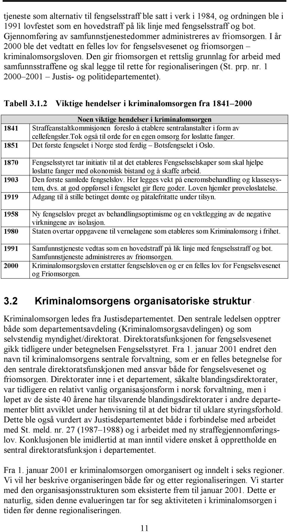 Den gir friomsorgen et rettslig grunnlag for arbeid med samfunnsstraffene og skal legge til rette for regionaliseringen (St. prp. nr. 1 