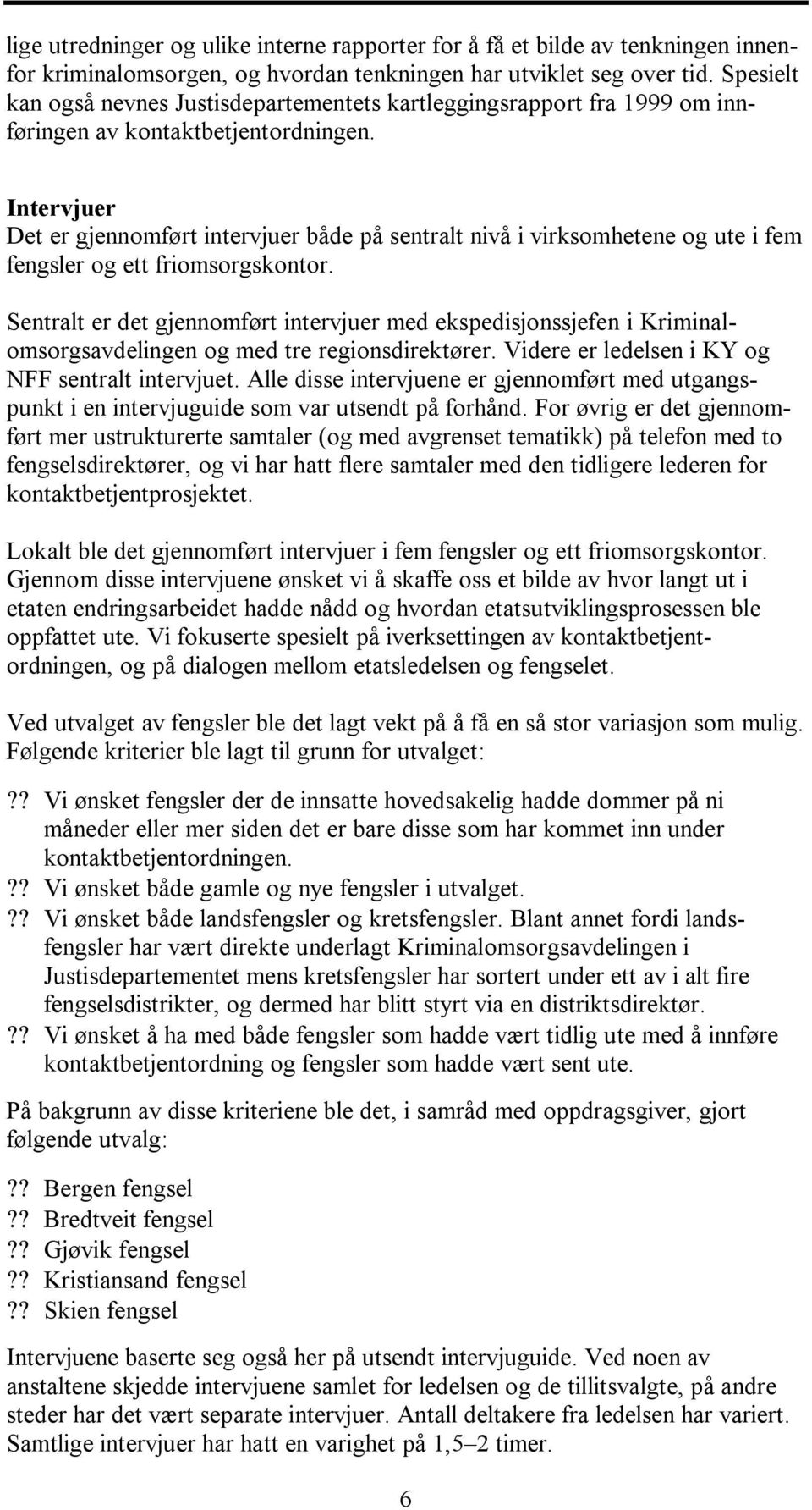 Intervjuer Det er gjennomført intervjuer både på sentralt nivå i virksomhetene og ute i fem fengsler og ett friomsorgskontor.