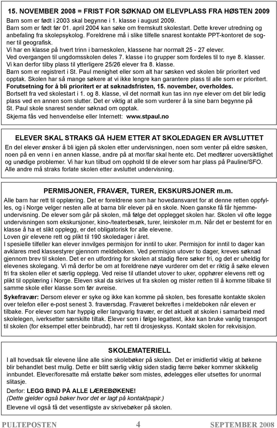 Vi har en klasse på hvert trinn i barneskolen, klassene har normalt 25-27 elever. Ved overgangen til ungdomsskolen deles 7. klasse i to grupper som fordeles til to nye 8. klasser.