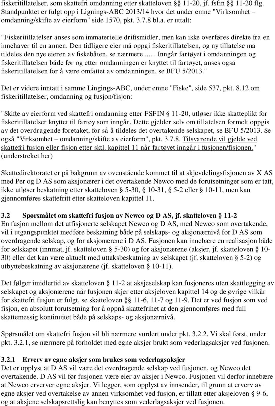 Den tidligere eier må oppgi fiskeritillatelsen, og ny tillatelse må tildeles den nye eieren av fiskebåten, se nærmere.