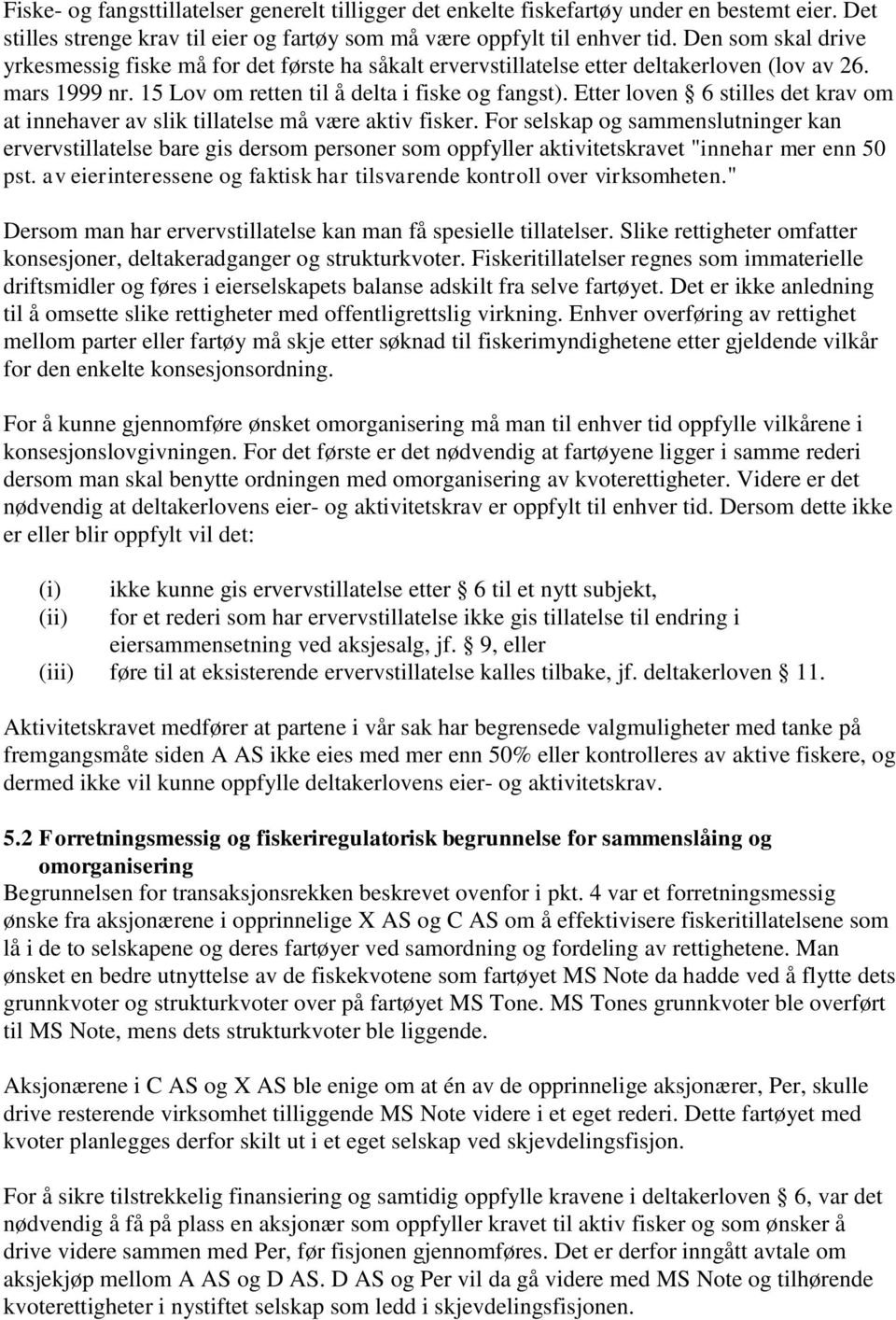 Etter loven 6 stilles det krav om at innehaver av slik tillatelse må være aktiv fisker.