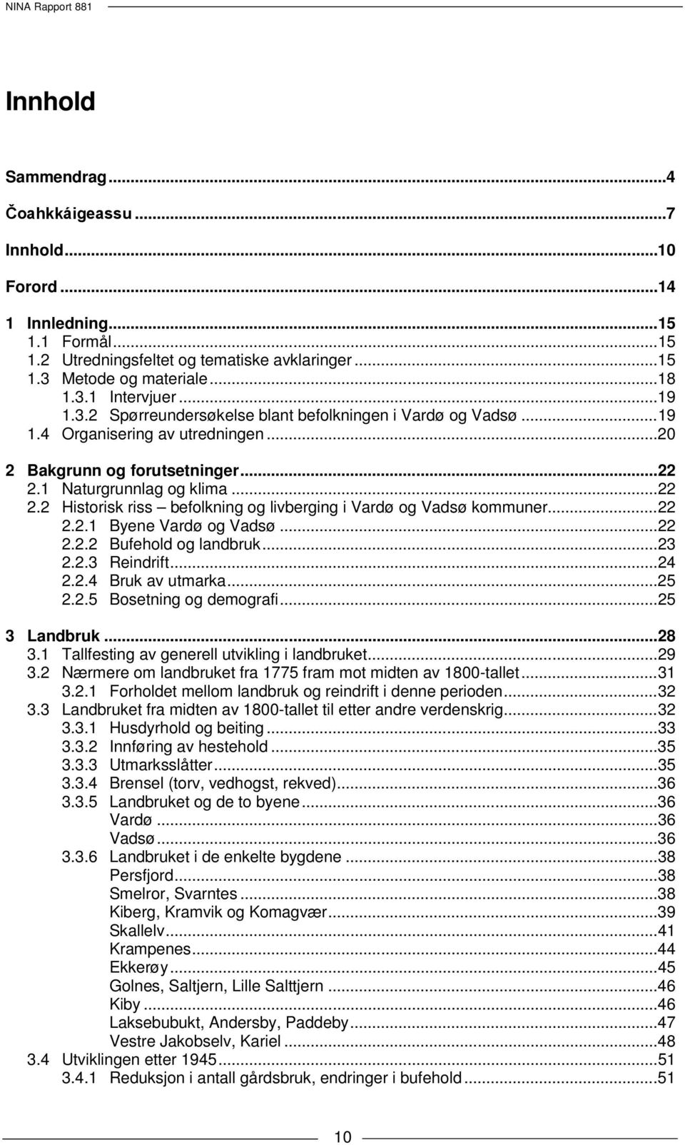 1 Naturgrunnlag og klima... 22 2.2 Historisk riss befolkning og livberging i Vardø og Vadsø kommuner... 22 2.2.1 Byene Vardø og Vadsø... 22 2.2.2 Bufehold og landbruk... 23 2.2.3 Reindrift... 24 2.2.4 Bruk av utmarka.