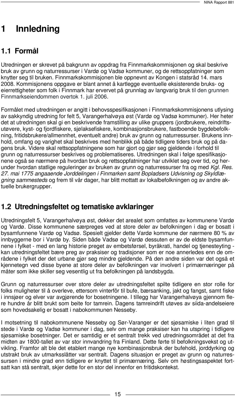 bruken. Finnmarkskommisjonen ble oppnevnt av Kongen i statsråd 14. mars 2008.