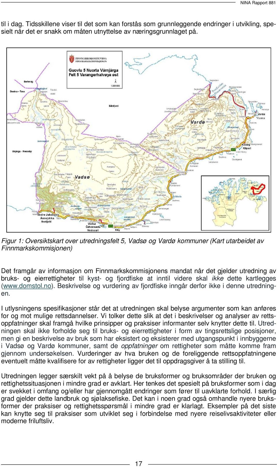 bruks- og eierrettigheter til kyst- og fjordfiske at inntil videre skal ikke dette kartlegges (www.domstol.no). Beskrivelse og vurdering av fjordfiske inngår derfor ikke i denne utredningen.