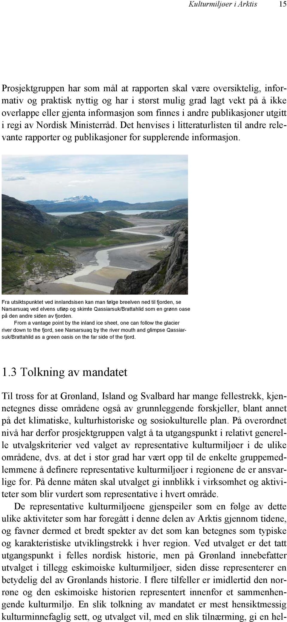 Fra utsiktspunktet ved innlandsisen kan man følge breelven ned til fjorden, se Narsarsuaq ved elvens utløp og skimte Qassiarsuk/Brattahlid som en grønn oase på den andre siden av fjorden.