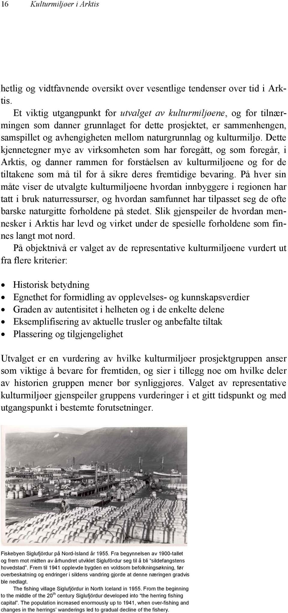 Dette kjennetegner mye av virksomheten som har foregått, og som foregår, i Arktis, og danner rammen for forståelsen av kulturmiljøene og for de tiltakene som må til for å sikre deres fremtidige