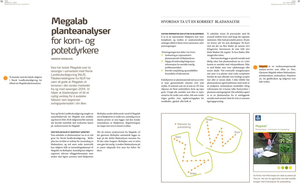 Megalab planteanalyser for korn- og tre trinn: potetdyrkere ANDERS ROGNLIEN Yara har testet Megalab over to sesonger i samarbeid med Norsk Landbruksrådgivning (NLR).
