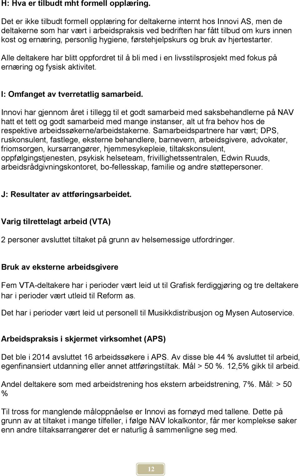 hygiene, førstehjelpskurs og bruk av hjertestarter. Alle deltakere har blitt oppfordret til å bli med i en livsstilsprosjekt med fokus på ernæring og fysisk aktivitet.