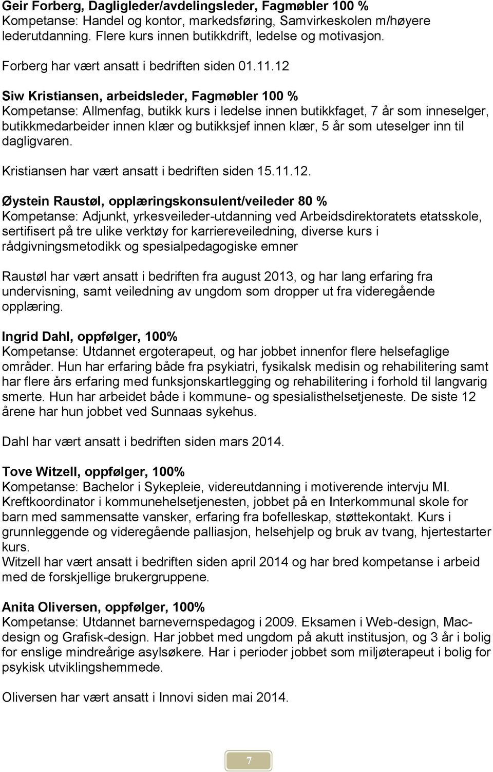 12 Siw Kristiansen, arbeidsleder, Fagmøbler 100 % Kompetanse: Allmenfag, butikk kurs i ledelse innen butikkfaget, 7 år som inneselger, butikkmedarbeider innen klær og butikksjef innen klær, 5 år som