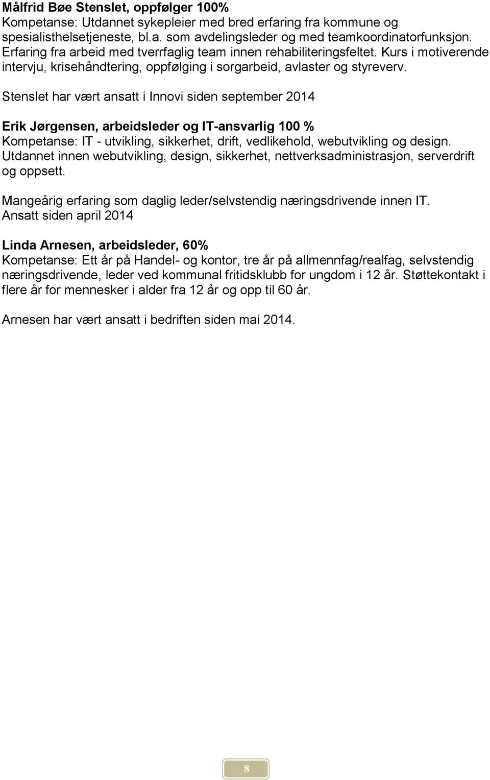 Stenslet har vært ansatt i Innovi siden september 2014 Erik Jørgensen, arbeidsleder og IT-ansvarlig 100 % Kompetanse: IT - utvikling, sikkerhet, drift, vedlikehold, webutvikling og design.