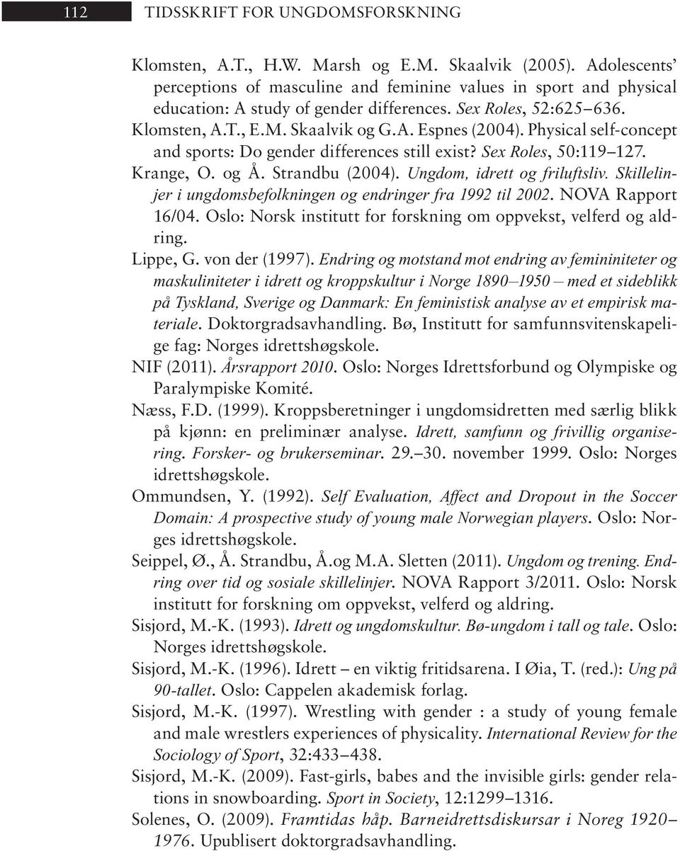 Physical self-concept and sports: Do gender differences still exist? Sex Roles, 50:119 127. Kran ge, O. og Å. Strand bu (2004). Ungdom, idrett og friluftsliv.