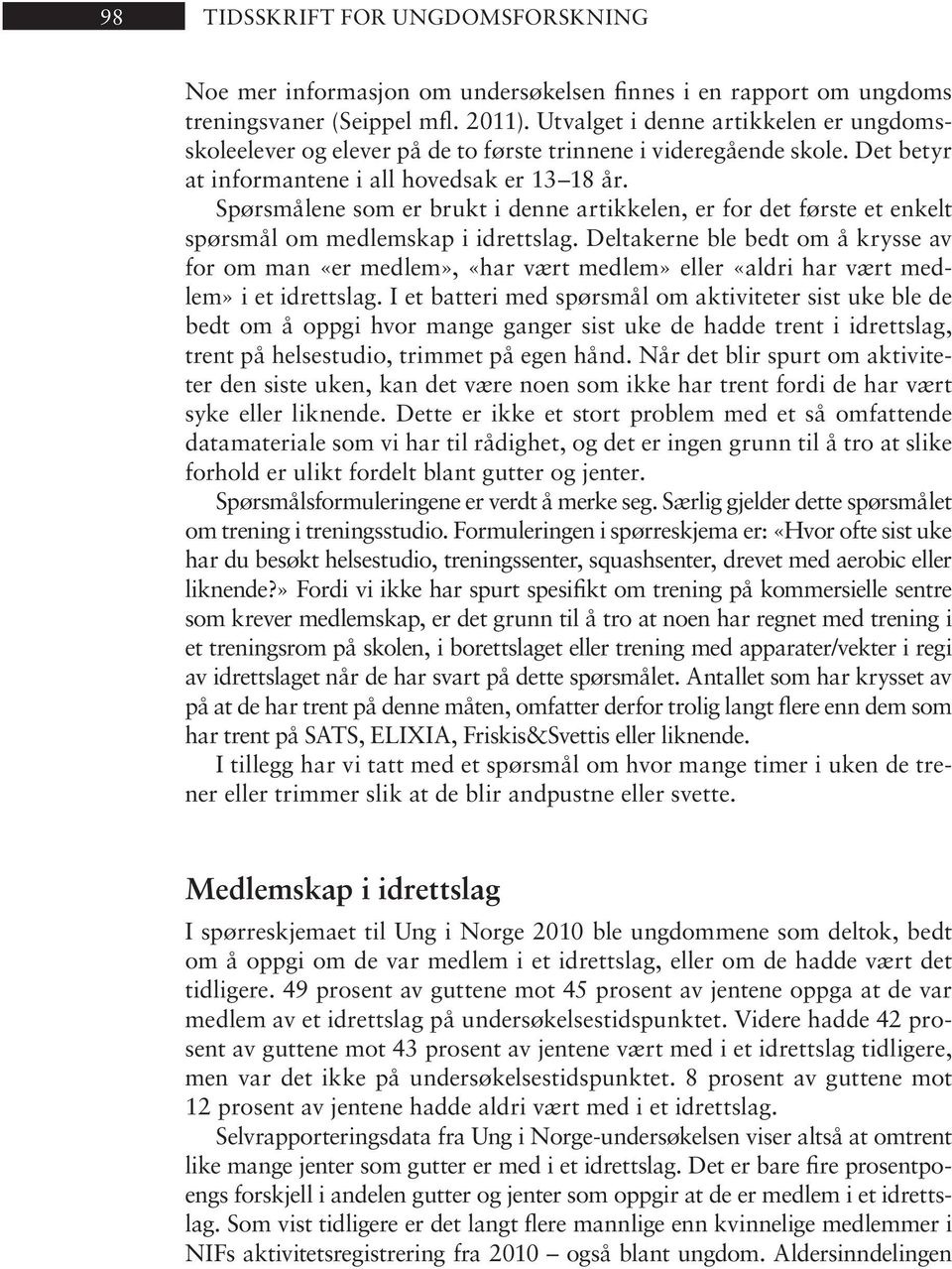 Spørs må le ne som er brukt i den ne ar tik ke len, er for det før s te et en kelt spørs mål om med lem skap i id retts lag.