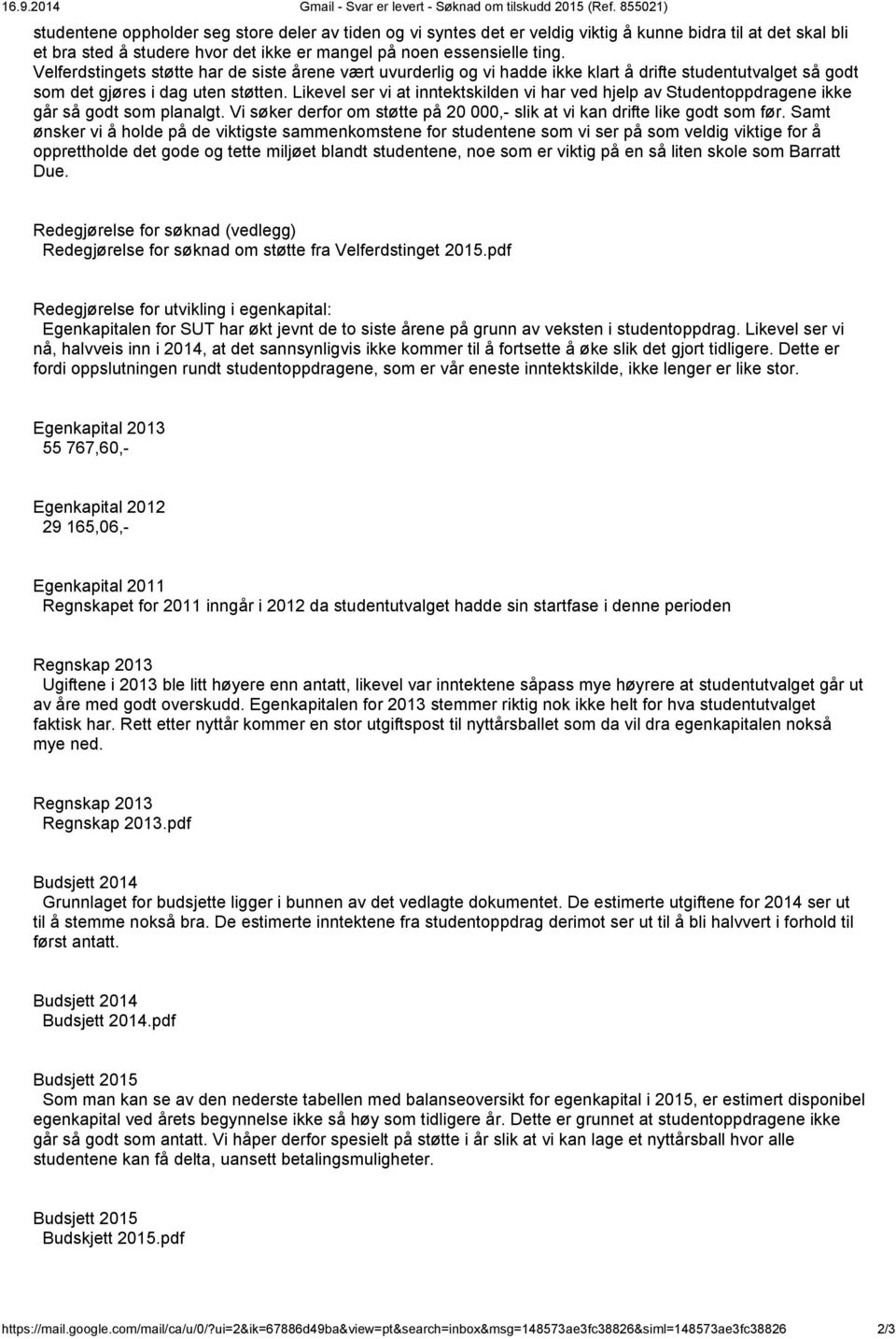 Velferdstingets støtte har de siste årene vært uvurderlig og vi hadde ikke klart å drifte studentutvalget så godt som det gjøres i dag uten støtten.