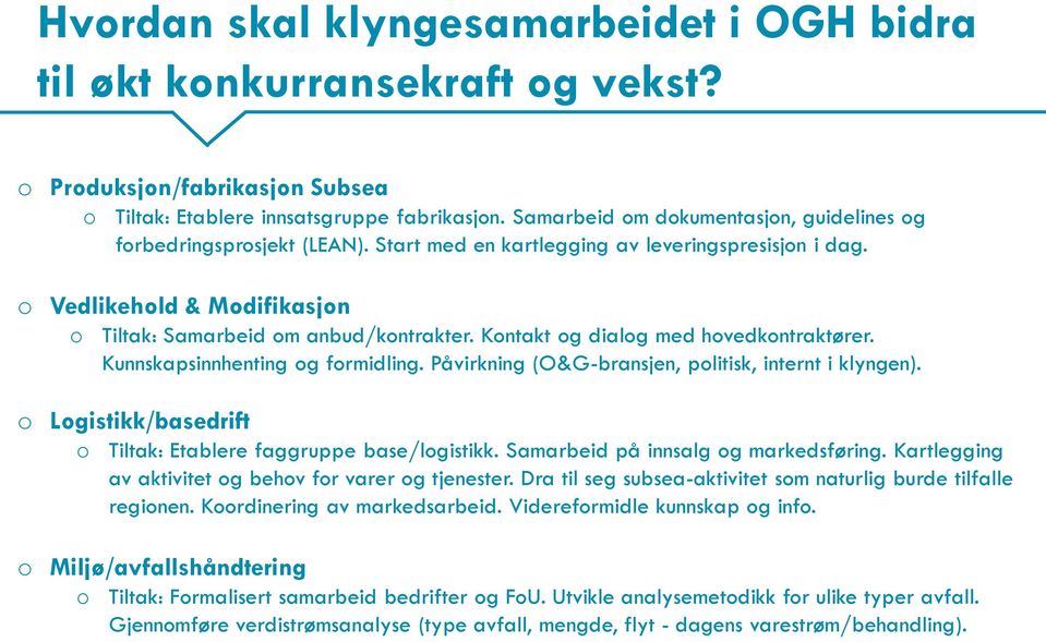 Kontakt og dialog med hovedkontraktører. Kunnskapsinnhenting og formidling. Påvirkning (O&G-bransjen, politisk, internt i klyngen). o Logistikk/basedrift o Tiltak: Etablere faggruppe base/logistikk.