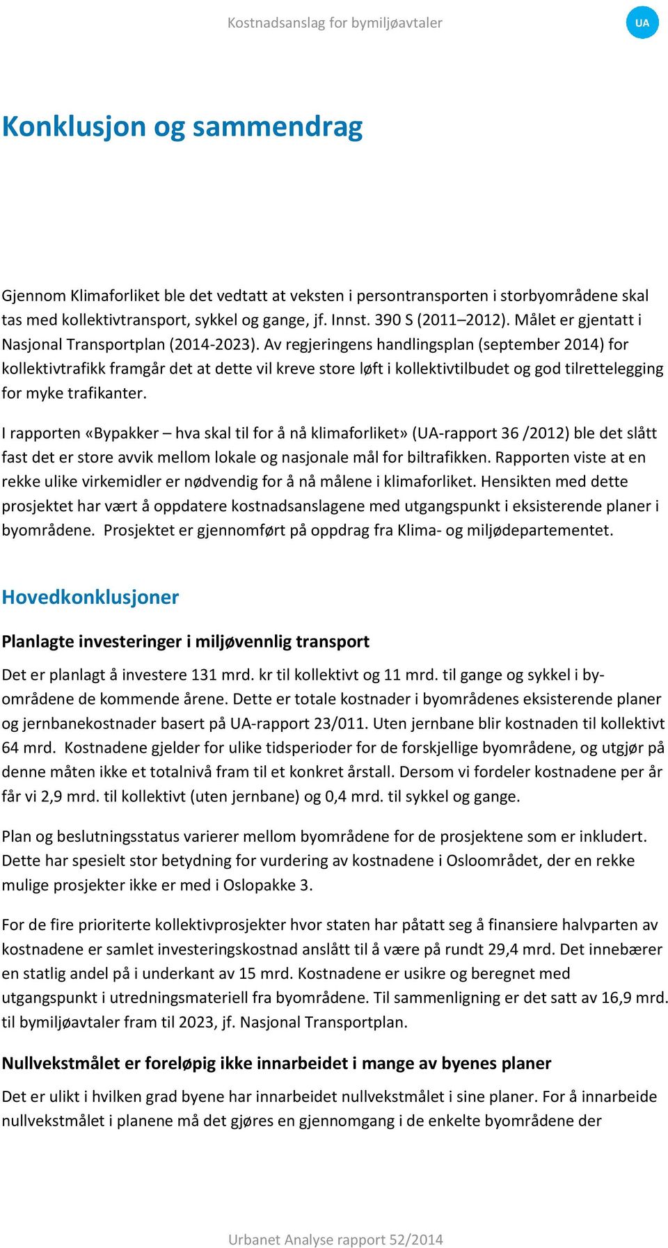 Av regjeringens handlingsplan (september 2014) for kollektivtrafikk framgår det at dette vil kreve store løft i kollektivtilbudet og god tilrettelegging for myke trafikanter.