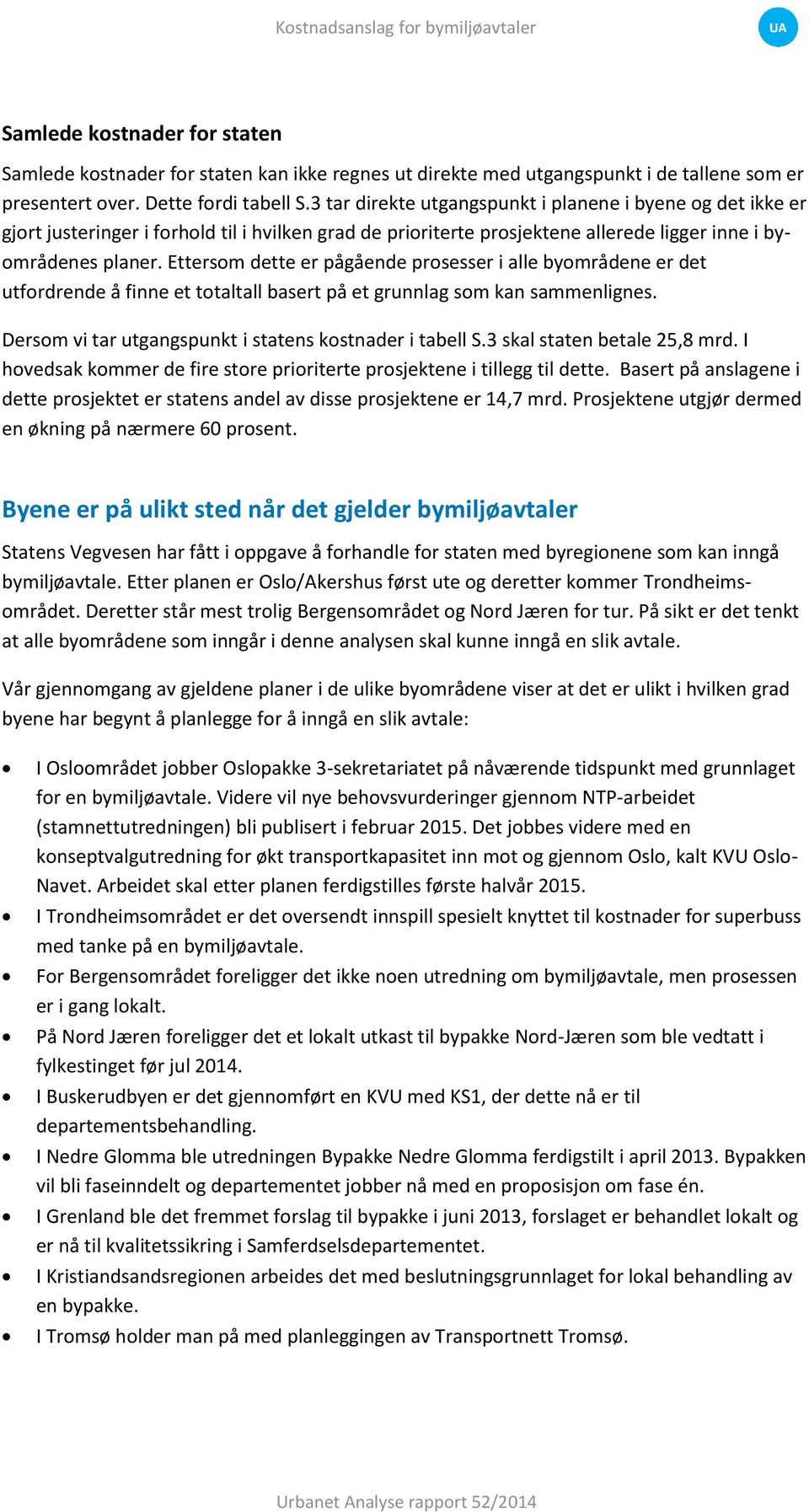 Ettersom dette er pågående prosesser i alle byområdene er det utfordrende å finne et totaltall basert på et grunnlag som kan sammenlignes. Dersom vi tar utgangspunkt i statens kostnader i tabell S.