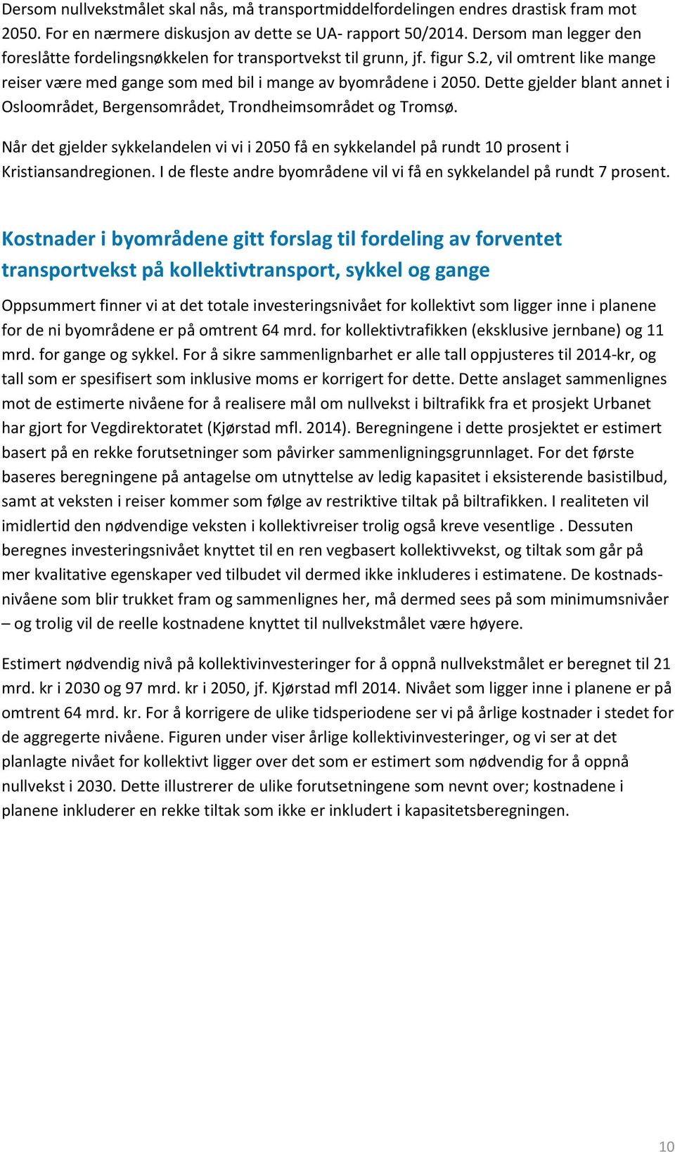 Dette gjelder blant annet i Osloområdet, Bergensområdet, Trondheimsområdet og Tromsø. Når det gjelder sykkelandelen vi vi i 2050 få en sykkelandel på rundt 10 prosent i Kristiansandregionen.