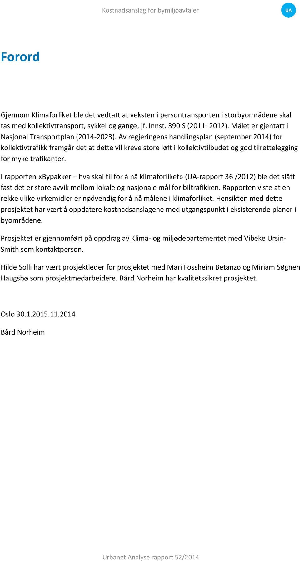 Av regjeringens handlingsplan (september 2014) for kollektivtrafikk framgår det at dette vil kreve store løft i kollektivtilbudet og god tilrettelegging for myke trafikanter.