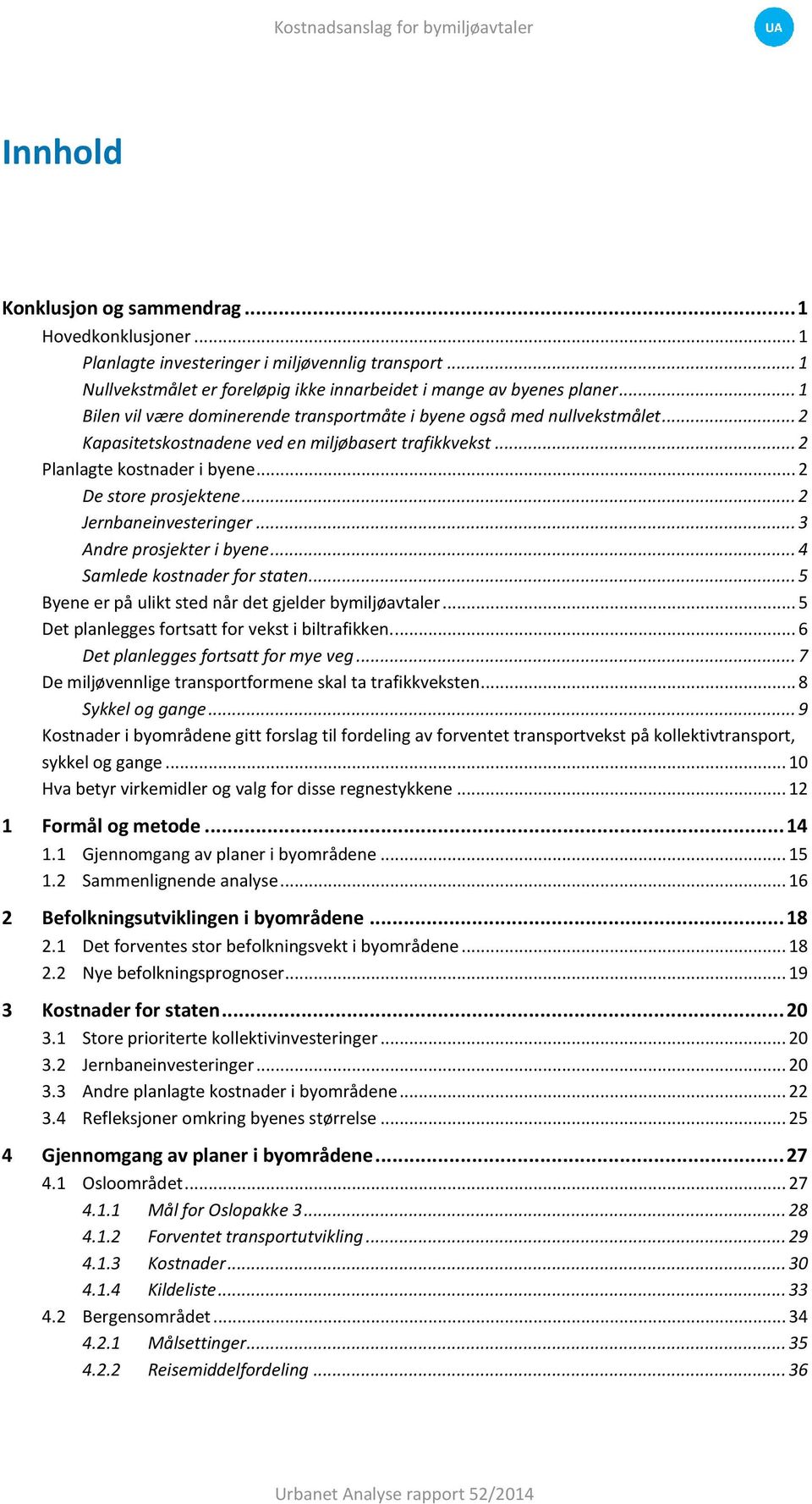 .. 2 Jernbaneinvesteringer... 3 Andre prosjekter i byene... 4 Samlede kostnader for staten... 5 Byene er på ulikt sted når det gjelder bymiljøavtaler.