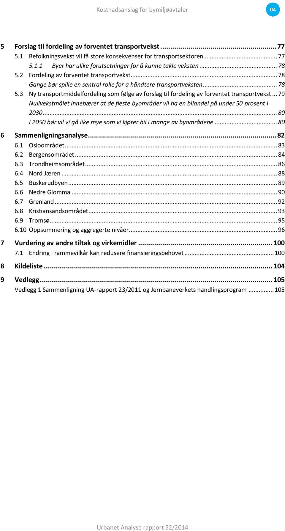 .. 79 Nullvekstmålet innebærer at de fleste byområder vil ha en bilandel på under 50 prosent i 2030... 80 I 2050 bør vil vi gå like mye som vi kjører bil i mange av byområdene.