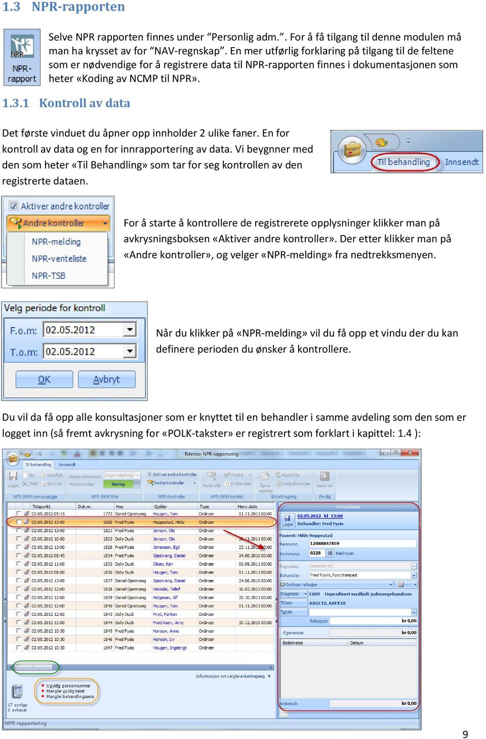 1 Kontroll av data Det første vinduet du åpner opp innholder 2 ulike faner. En for kontroll av data og en for innrapportering av data.