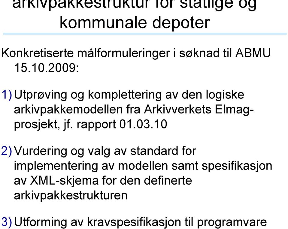 2009: 1) Utprøving og komplettering av den logiske arkivpakkemodellen fra Arkivverkets Elmagprosjekt, jf.