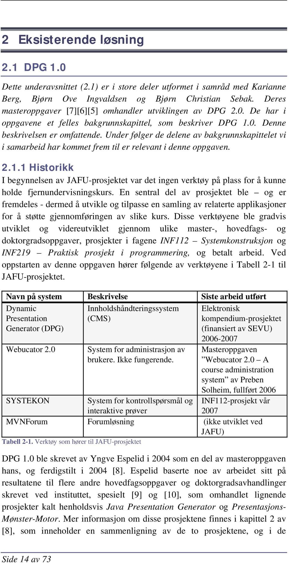 Under følger de delene av bakgrunnskapittelet vi i samarbeid har kommet frem til er relevant i denne oppgaven. 2.1.