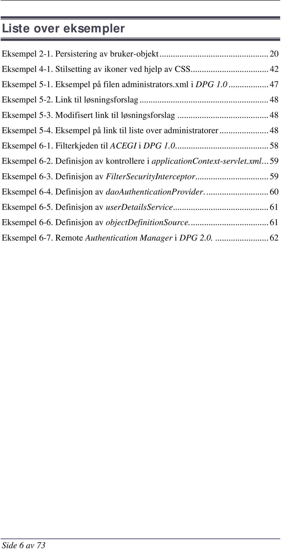 0.... 58 Eksempel 6-2. Definisjon av kontrollere i applicationcontext-servlet.xml... 59 Eksempel 6-3. Definisjon av FilterSecurityInterceptor.... 59 Eksempel 6-4.