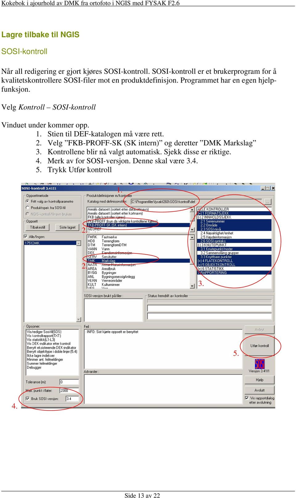 Velg Kontroll SOSI-kontroll Vinduet under kommer opp. 1. Stien til DEF-katalogen må være rett. 2.