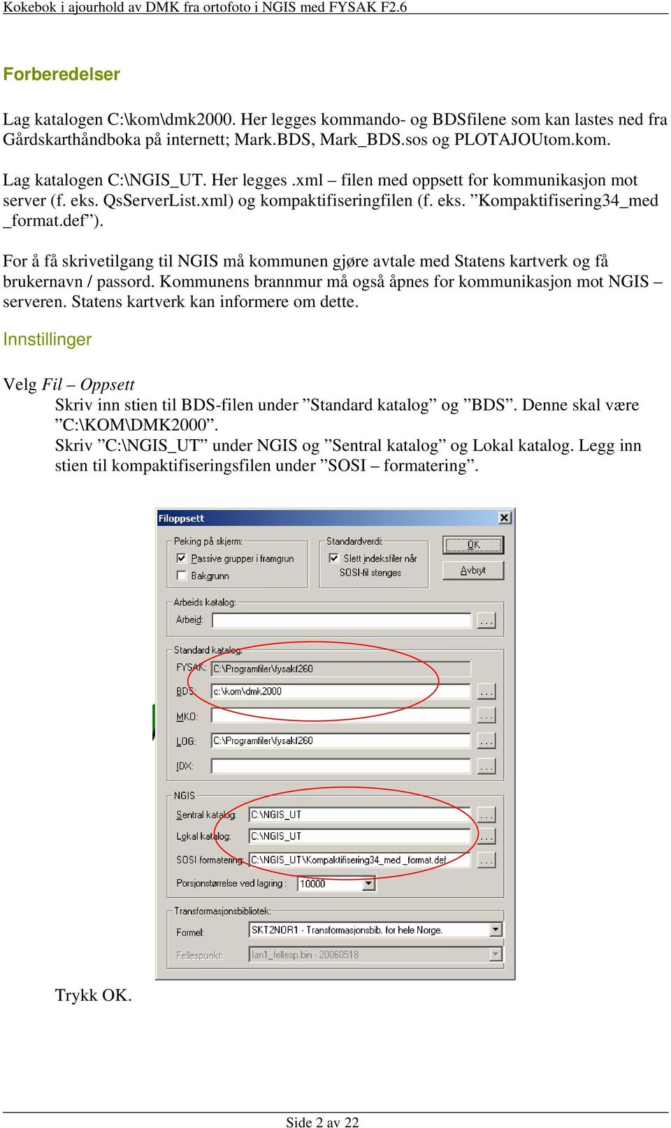 For å få skrivetilgang til NGIS må kommunen gjøre avtale med Statens kartverk og få brukernavn / passord. Kommunens brannmur må også åpnes for kommunikasjon mot NGIS serveren.