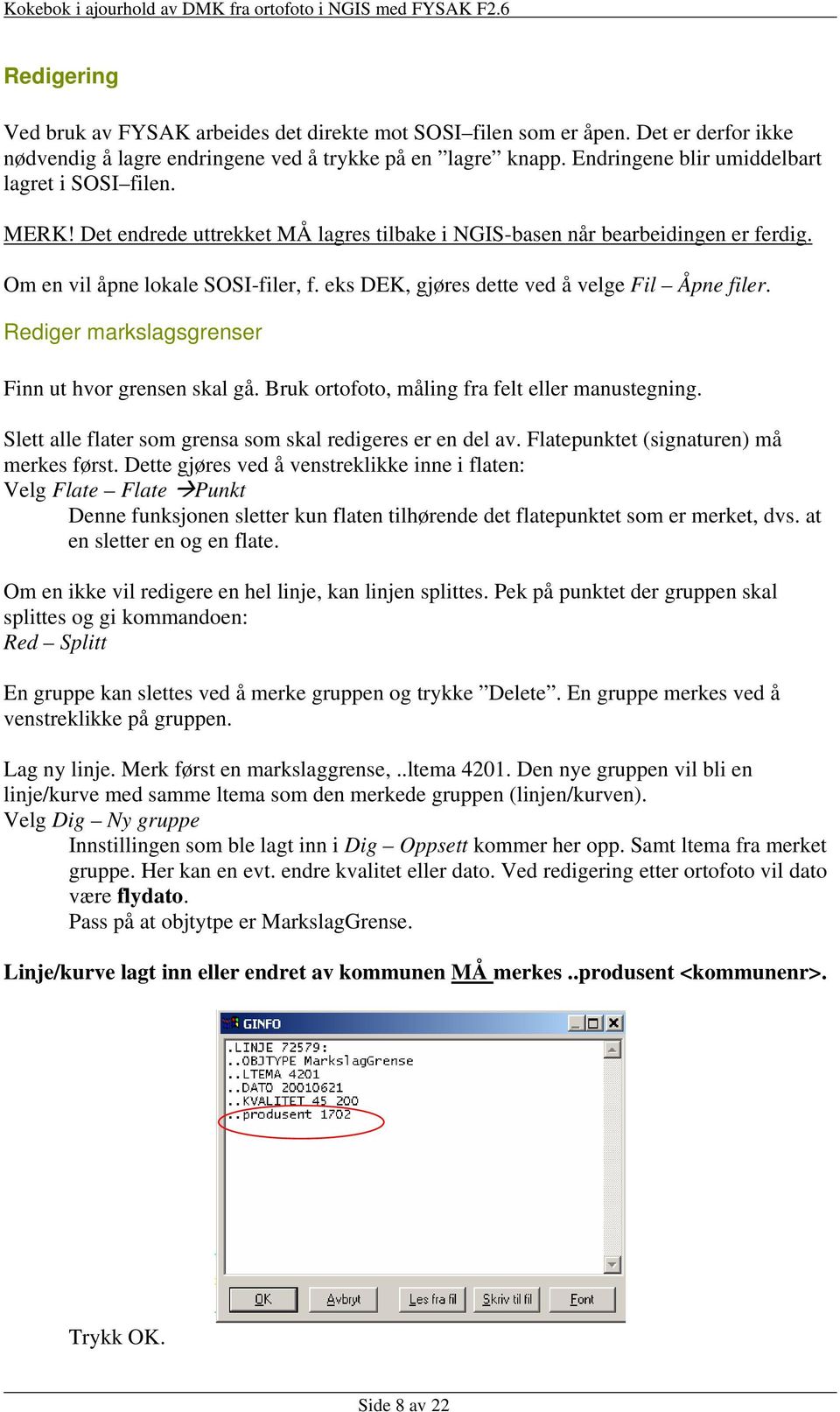 eks DEK, gjøres dette ved å velge Fil Åpne filer. Rediger markslagsgrenser Finn ut hvor grensen skal gå. Bruk ortofoto, måling fra felt eller manustegning.