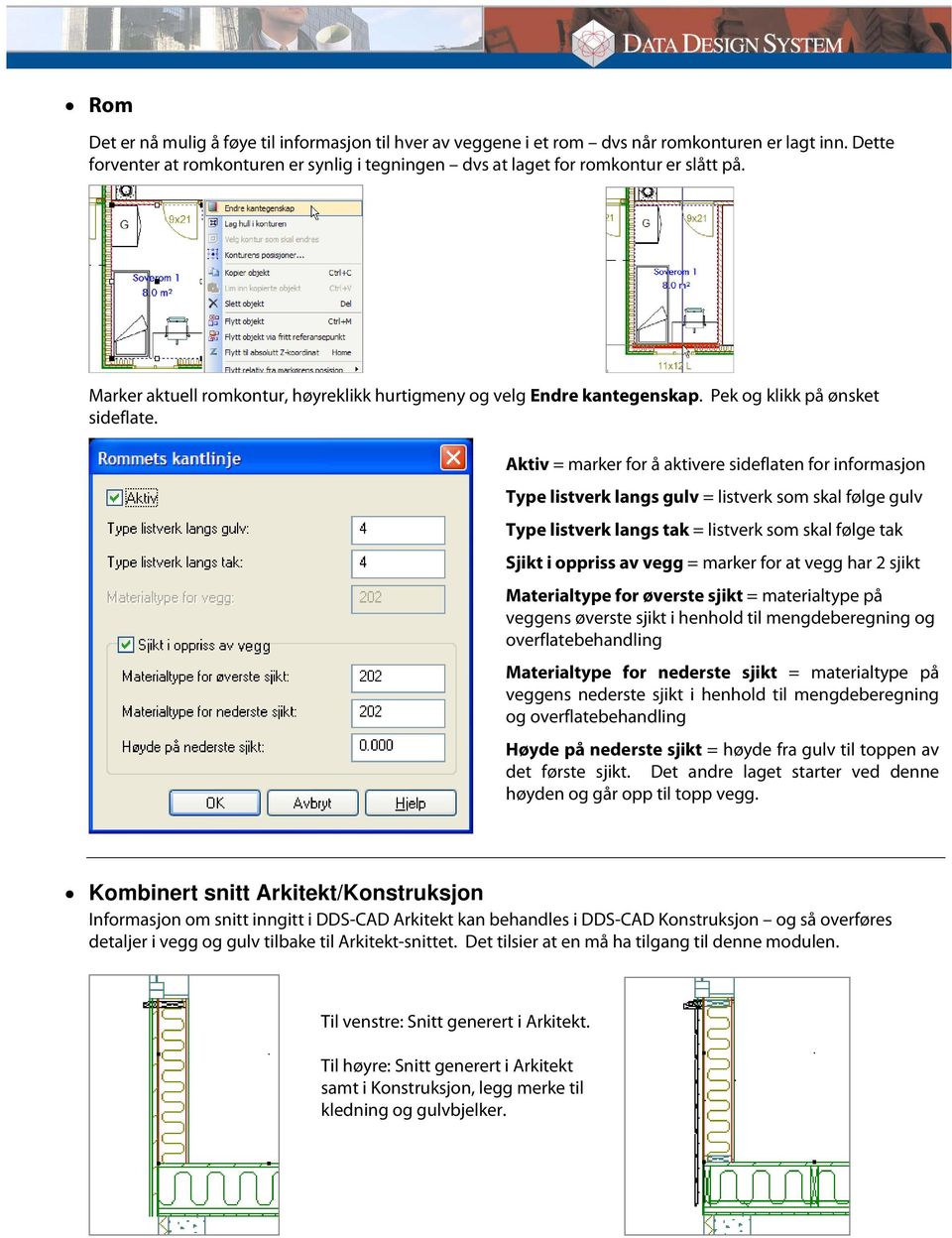 Aktiv = marker for å aktivere sideflaten for informasjon Type listverk langs gulv = listverk som skal følge gulv Type listverk langs tak = listverk som skal følge tak Sjikt i oppriss av vegg = marker