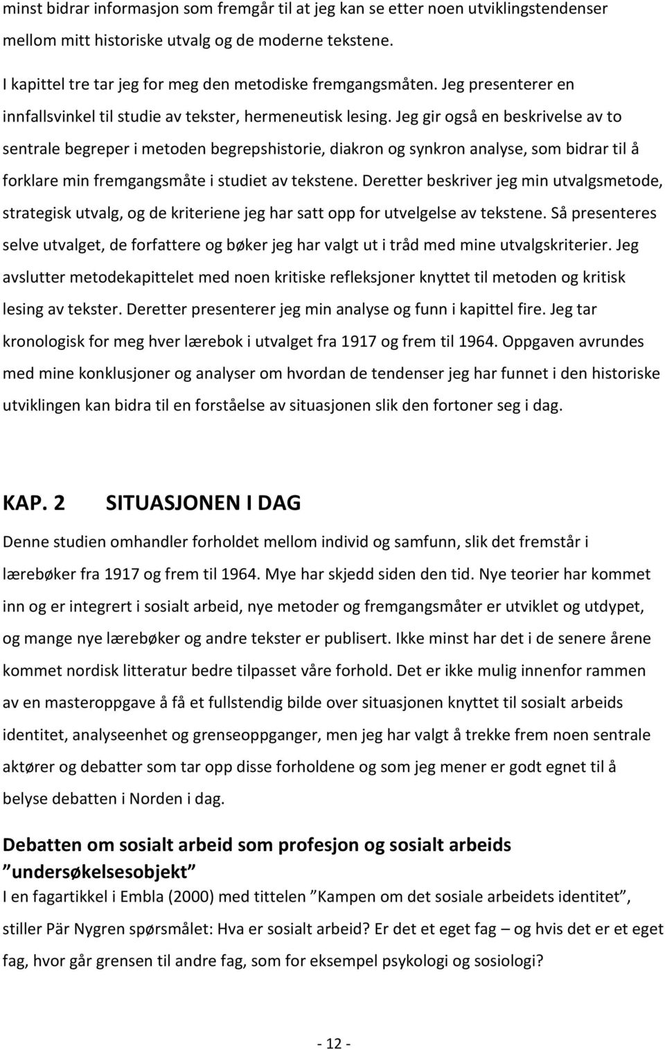 Jeg gir også en beskrivelse av to sentrale begreper i metoden begrepshistorie, diakron og synkron analyse, som bidrar til å forklare min fremgangsmåte i studiet av tekstene.