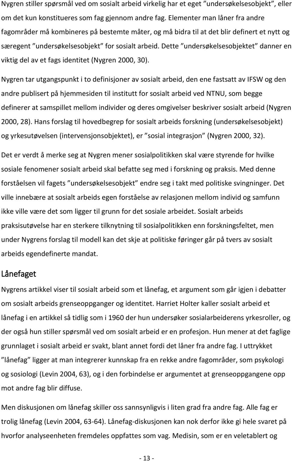 Dette undersøkelsesobjektet danner en viktig del av et fags identitet (Nygren 2000, 30).