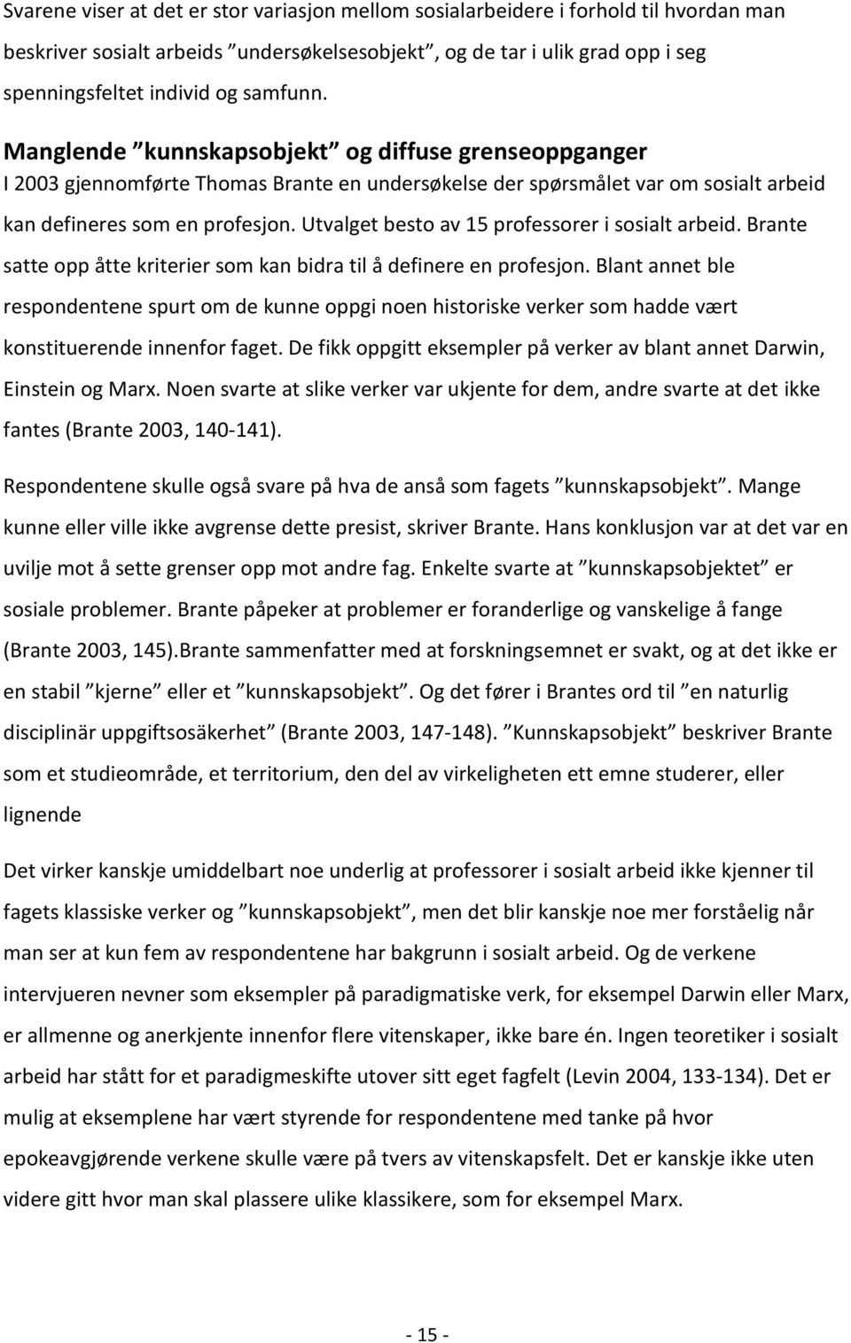 Utvalget besto av 15 professorer i sosialt arbeid. Brante satte opp åtte kriterier som kan bidra til å definere en profesjon.