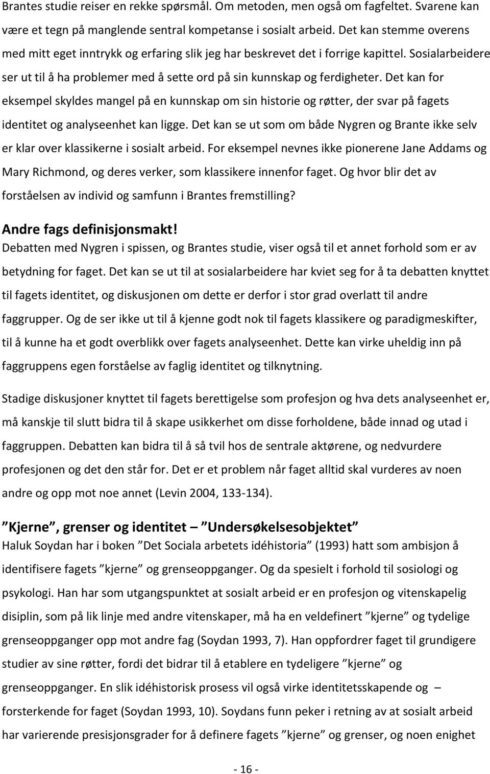 Det kan for eksempel skyldes mangel på en kunnskap om sin historie og røtter, der svar på fagets identitet og analyseenhet kan ligge.