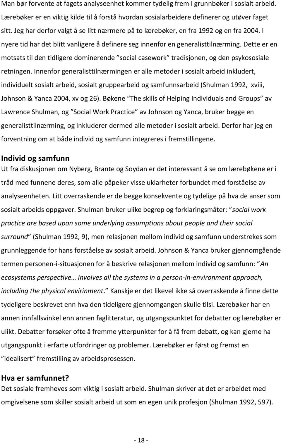 Dette er en motsats til den tidligere dominerende social casework tradisjonen, og den psykososiale retningen.