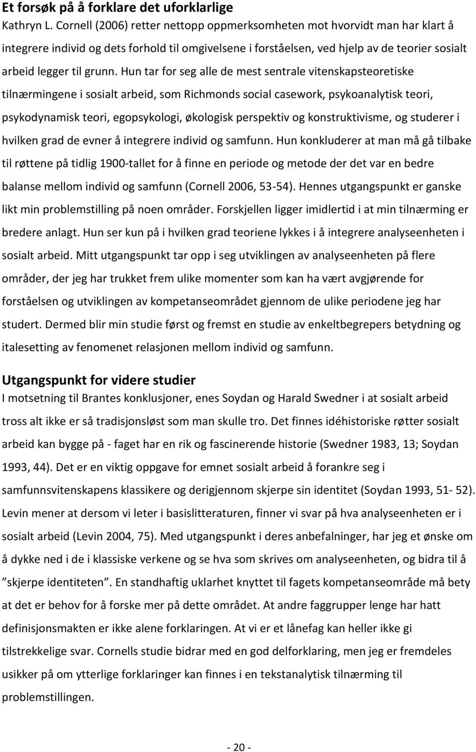 Hun tar for seg alle de mest sentrale vitenskapsteoretiske tilnærmingene i sosialt arbeid, som Richmonds social casework, psykoanalytisk teori, psykodynamisk teori, egopsykologi, økologisk perspektiv