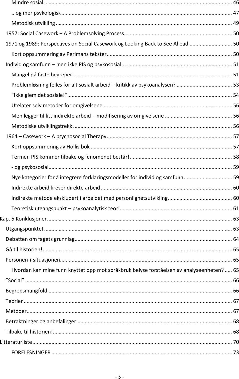 .. 51 Problemløsning felles for alt sosialt arbeid kritikk av psykoanalysen?... 53 Ikke glem det sosiale!... 54 Utelater selv metoder for omgivelsene.