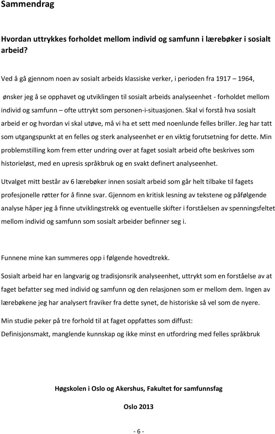 ofte uttrykt som personen-i-situasjonen. Skal vi forstå hva sosialt arbeid er og hvordan vi skal utøve, må vi ha et sett med noenlunde felles briller.