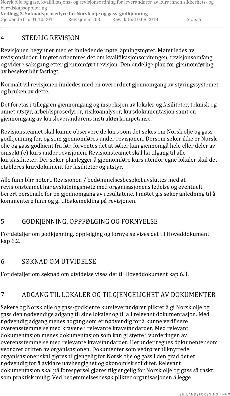 Normalt vil revisjonen innledes med en overordnet gjennomgang av styringssystemet og bruken av dette.