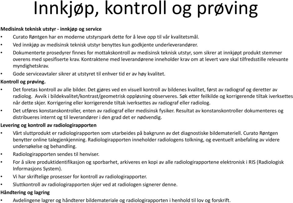 Dokumenterte prosedyrer finnes for mottakskontroll av medisinsk teknisk utstyr, som sikrer at innkjøpt produkt stemmer overens med spesifiserte krav.